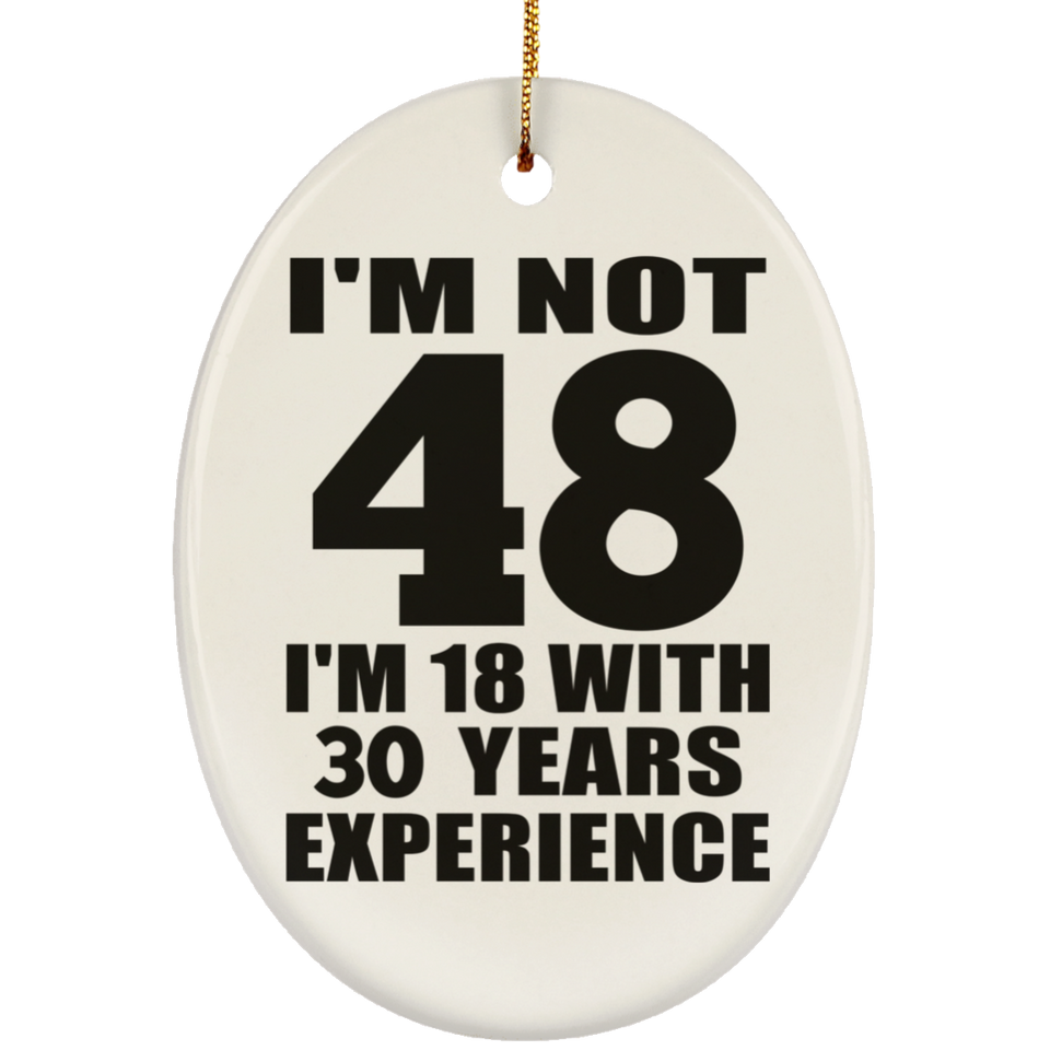 48th Birthday I'm Not 48 I'm 18 With 30 Years Experience - Oval Ornament