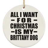 All I Want For Christmas Is My Brittany Dog - Circle Ornament