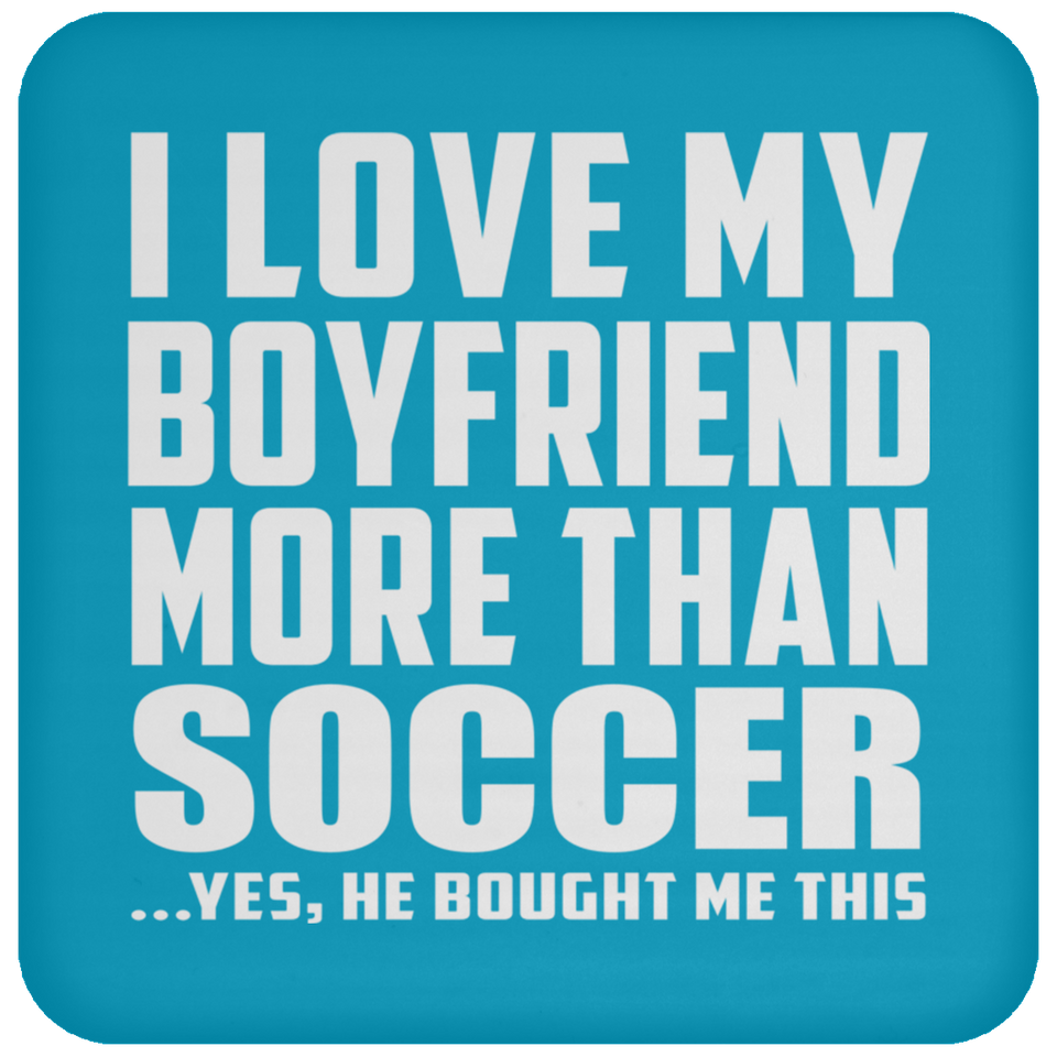I Love My Boyfriend More Than Soccer - Drink Coaster