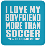 I Love My Boyfriend More Than Soccer - Drink Coaster