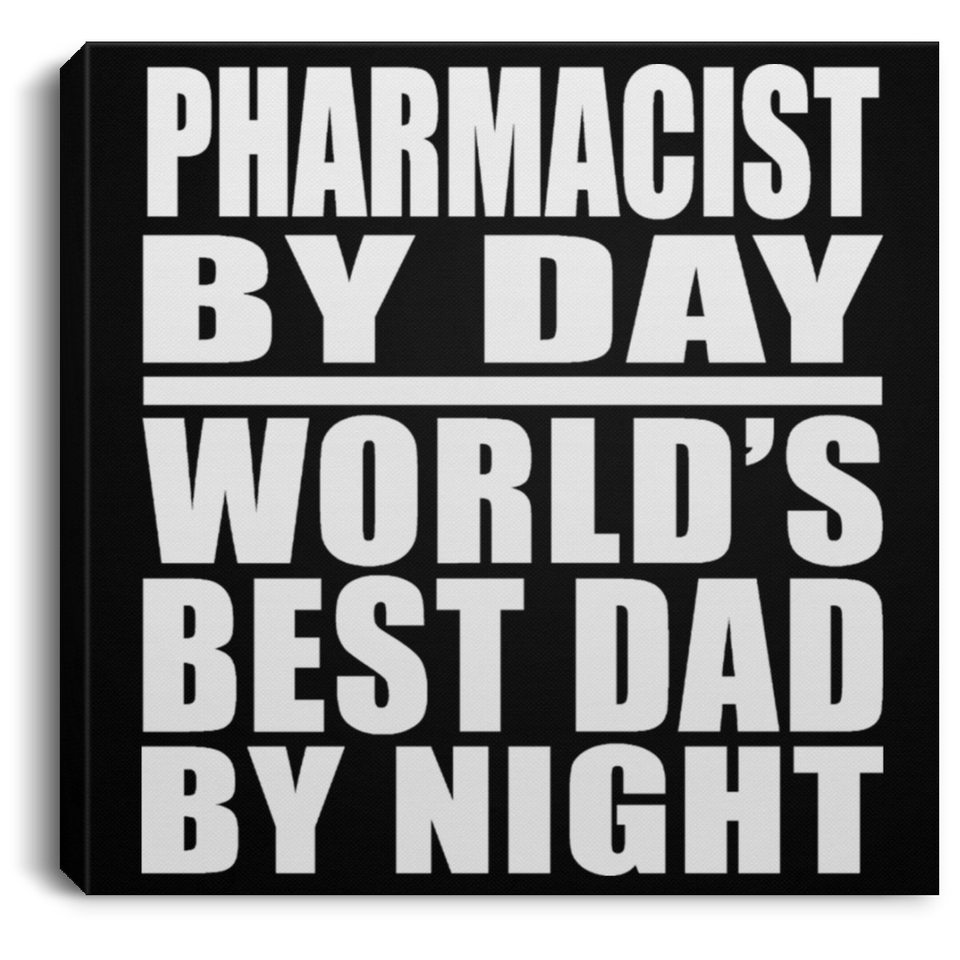 Pharmacist By Day World's Best Dad By Night - Canvas Square