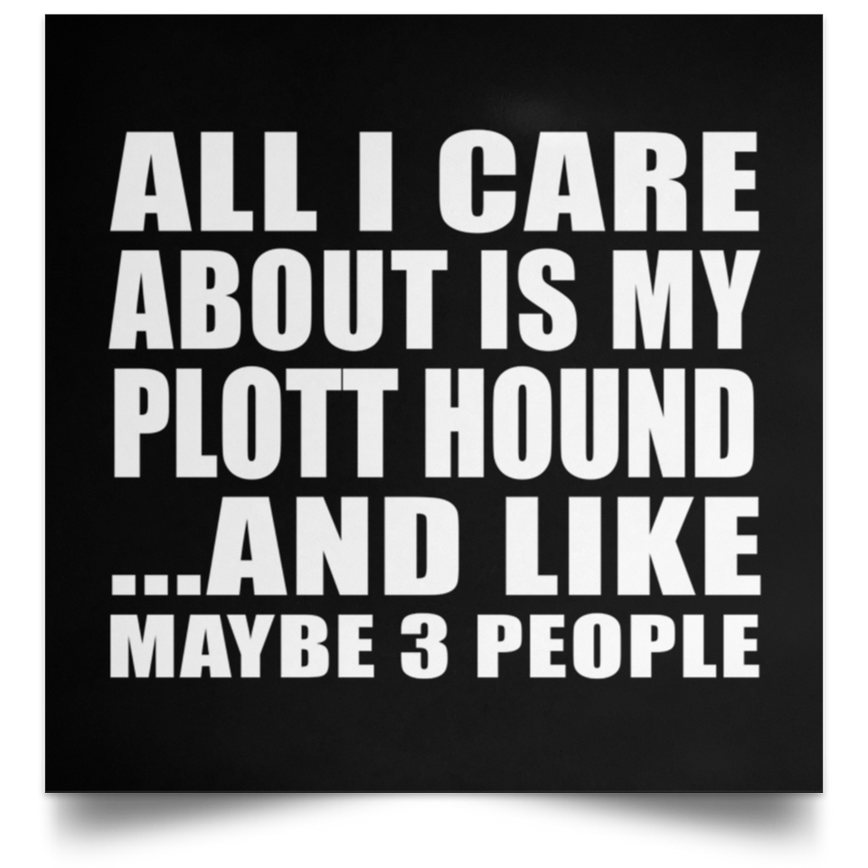 All I Care About Is My Plott Hound - Poster Square