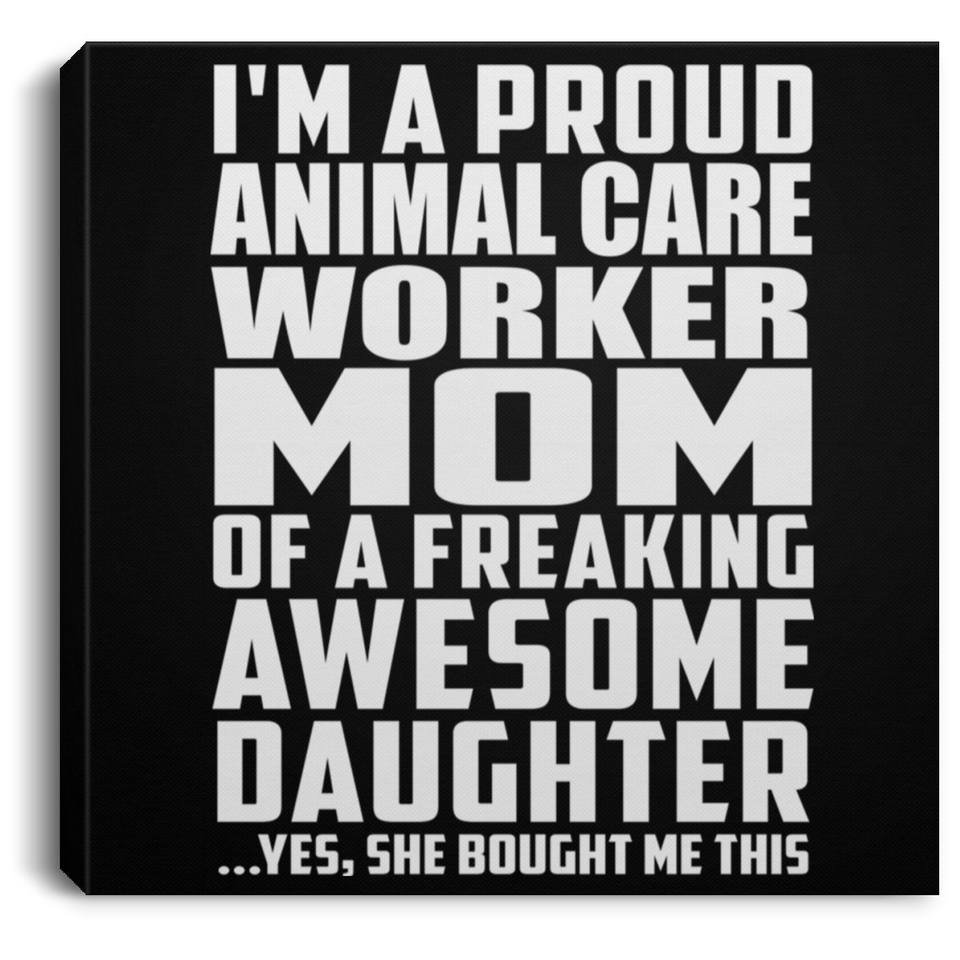 Proud Animal Care Worker Mom Of Awesome Daughter - Canvas Square