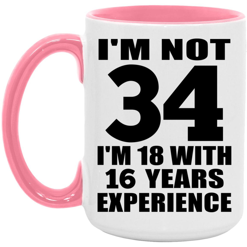 34th Birthday I'm Not 34 I'm 18 With 16 Years Experience - 15oz Accent Mug Pink