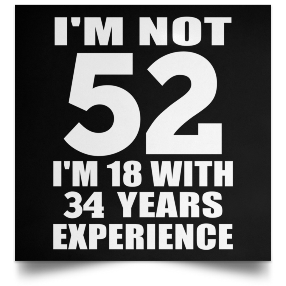 52nd Birthday I'm Not 52 I'm 18 With 34 Years Experience - Poster Square