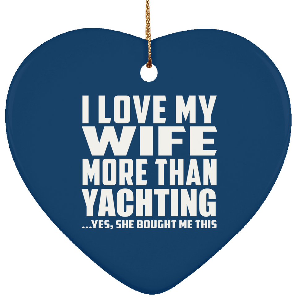 I Love My Wife More Than Yachting - Heart Ornament