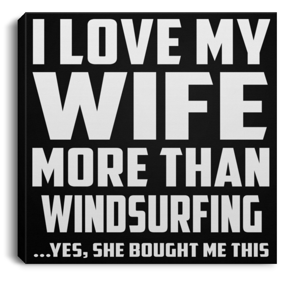 I Love My Wife More Than Windsurfing - Canvas Square