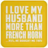 I Love My Husband More Than French Horn - Drink Coaster