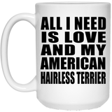 All I Need Is Love And My American Hairless Terrier - 15 Oz Coffee Mug