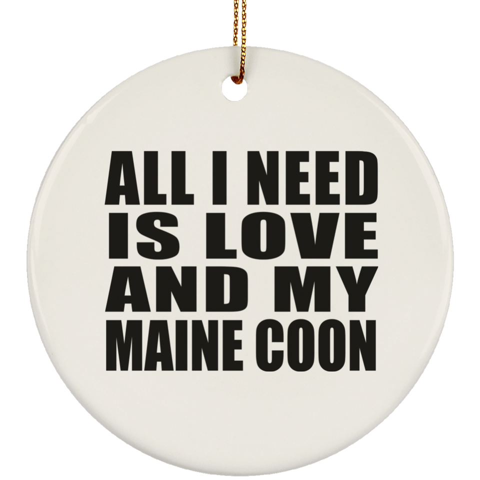All I Need Is Love And My Maine Coon - Circle Ornament