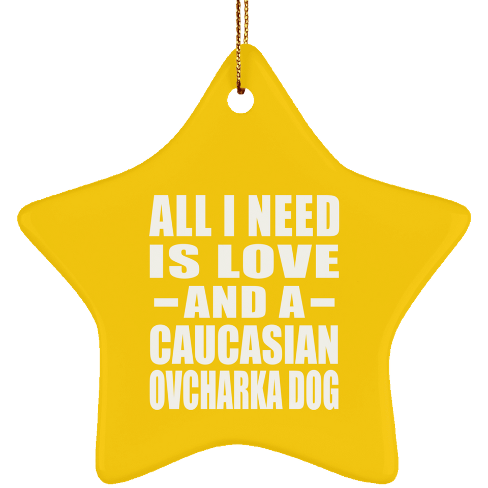 All I Need Is Love And A Caucasian Ovcharka Dog - Star Ornament