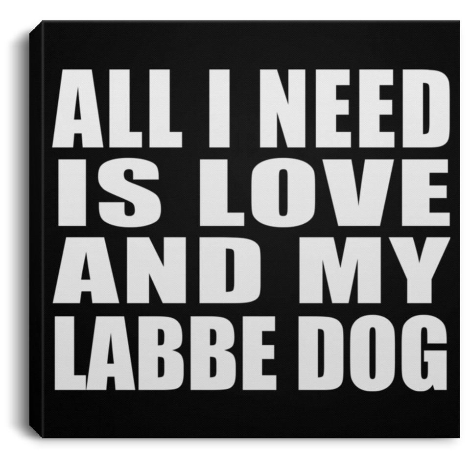 All I Need Is Love And My Labbe Dog - Canvas Square