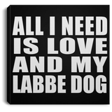 All I Need Is Love And My Labbe Dog - Canvas Square