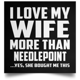 I Love My Wife More Than Needlepoint - Poster Square