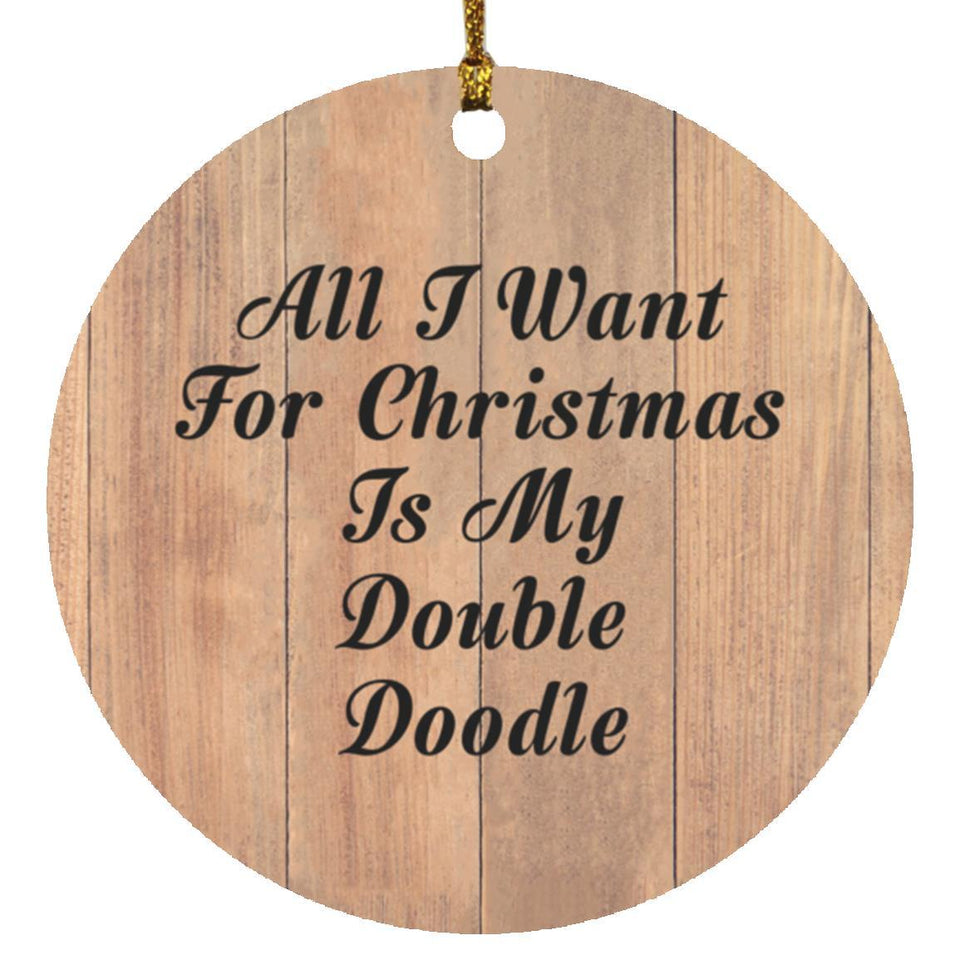 All I Want For Christmas Is My Double Doodle - Circle Ornament C