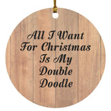 All I Want For Christmas Is My Double Doodle - Circle Ornament C