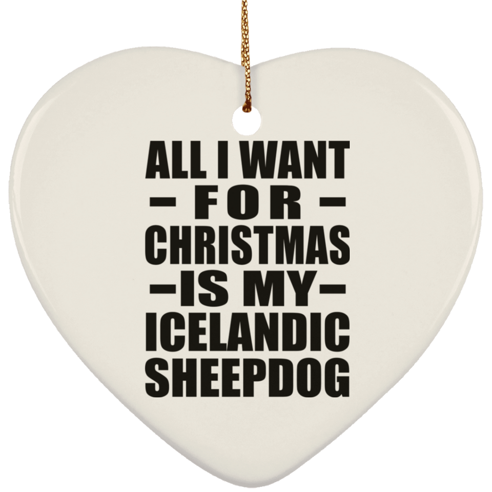 All I Want For Christmas Is My Icelandic Sheepdog - Heart Ornament