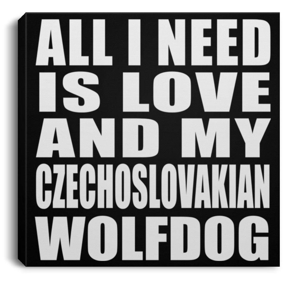 All I Need Is Love And My Czechoslovakian Wolfdog - Canvas Square
