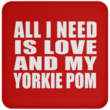 All I Need Is Love And My Yorkie Pom - Drink Coaster