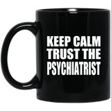 Keep Calm and Trust The Psychiatrist - 11oz Coffee Mug Black