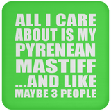 All I Care About Is My Pyrenean Mastiff - Drink Coaster