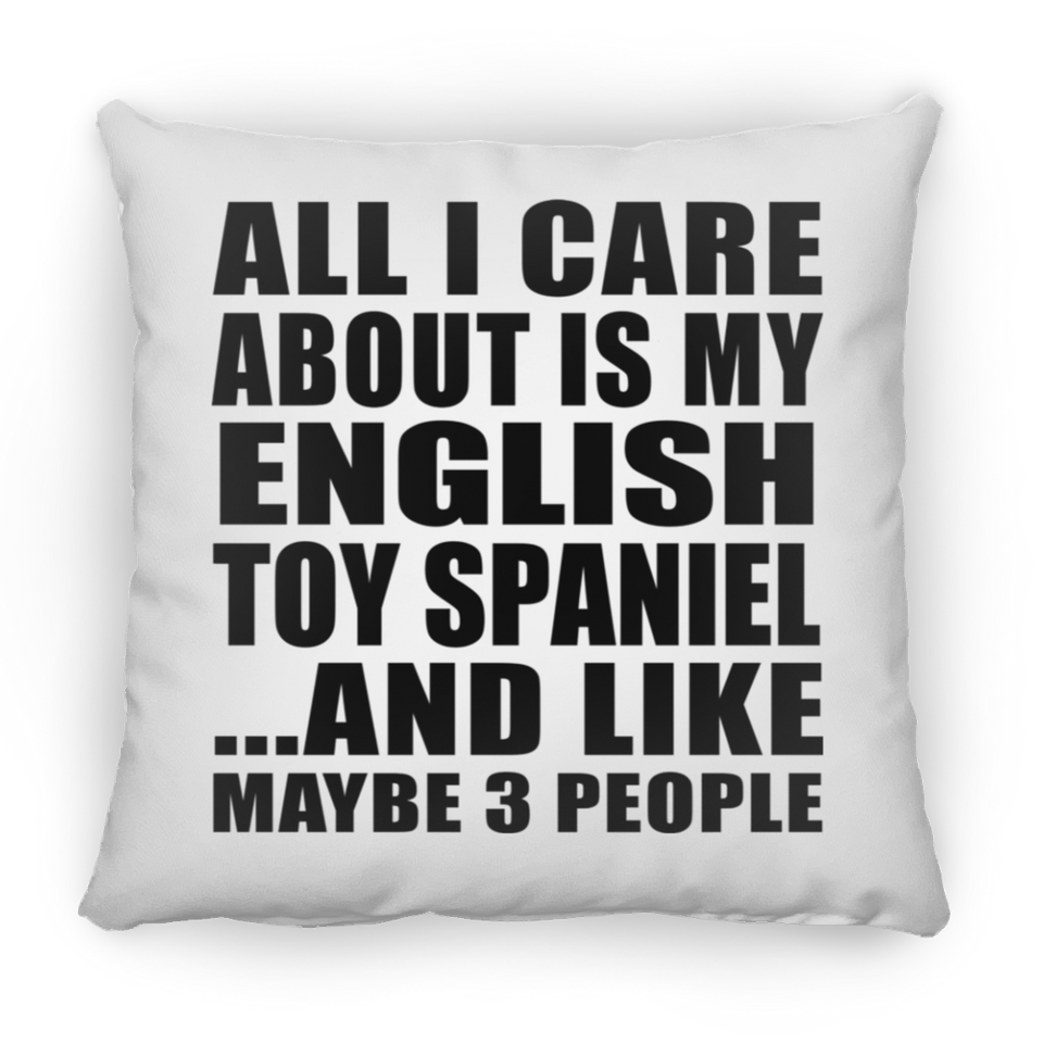 All I Care About Is My English Toy Spaniel - Throw Pillow