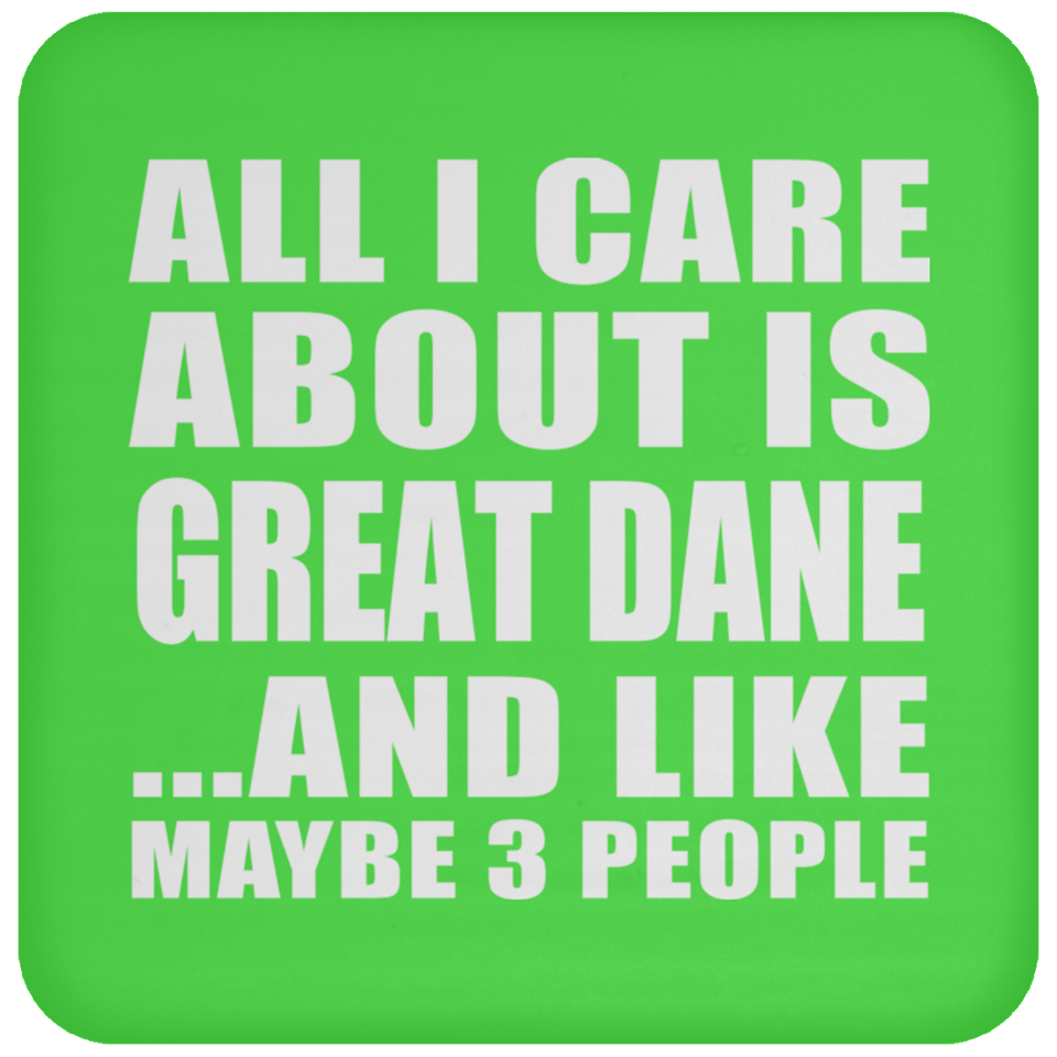 All I Care About Is Great Dane - Drink Coaster