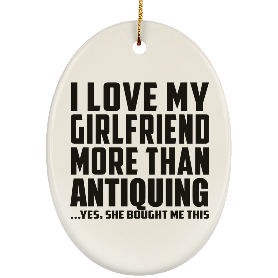 I Love My Girlfriend More Than Antiquing - Oval Ornament