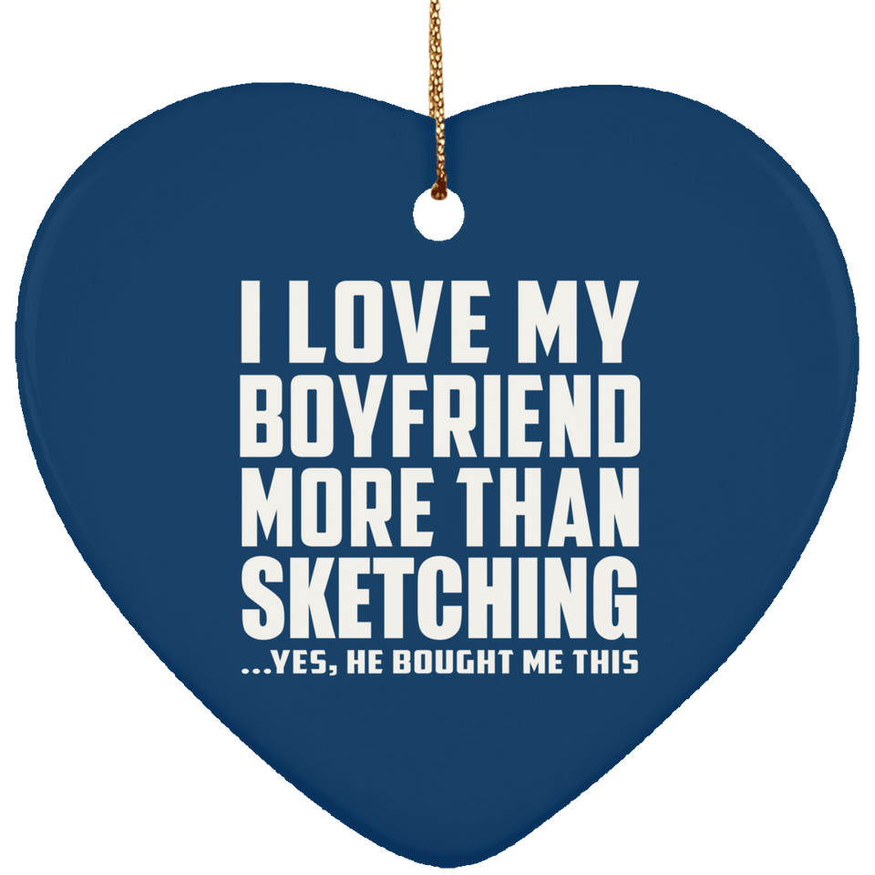 I Love My Boyfriend More Than Sketching - Heart Ornament
