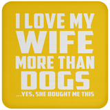 I Love My Wife More Than Dogs - Drink Coaster