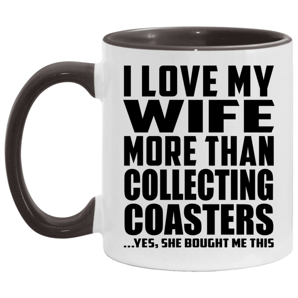 I Love My Wife More Than Collecting Coasters - 11oz Accent Mug Black