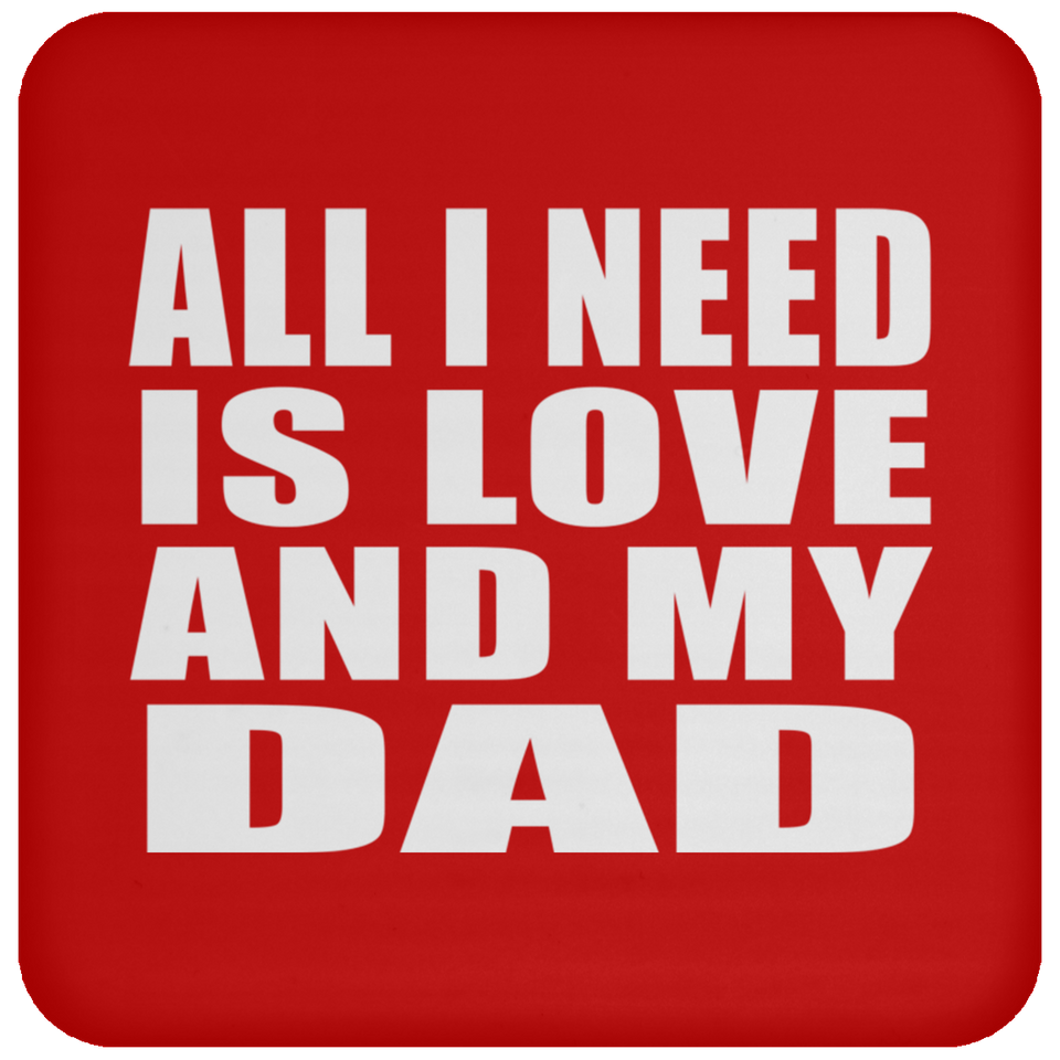 All I Need Is Love And My Dad - Drink Coaster