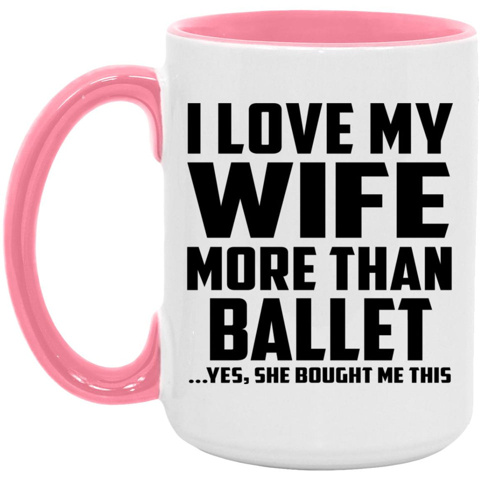 I Love My Wife More Than Ballet - 15oz Accent Mug Pink