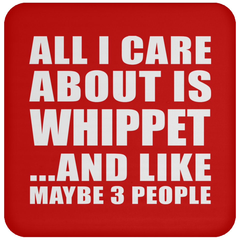 All I Care About Is Whippet - Drink Coaster