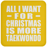 All I Want For Christmas Is More Taekwondo - Coaster