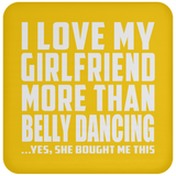 I Love My Girlfriend More Than Belly Dancing - Drink Coaster