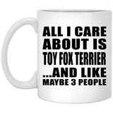 All I Care About Is Toy Fox Terrier - 11 Oz Coffee Mug
