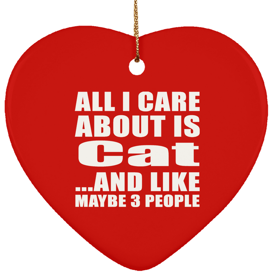 All I Care About Is Cat - Heart Ornament