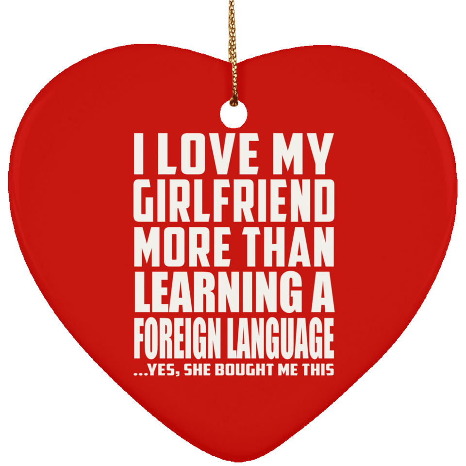 I Love My Girlfriend More Than Learning A Foreign Language - Heart Ornament