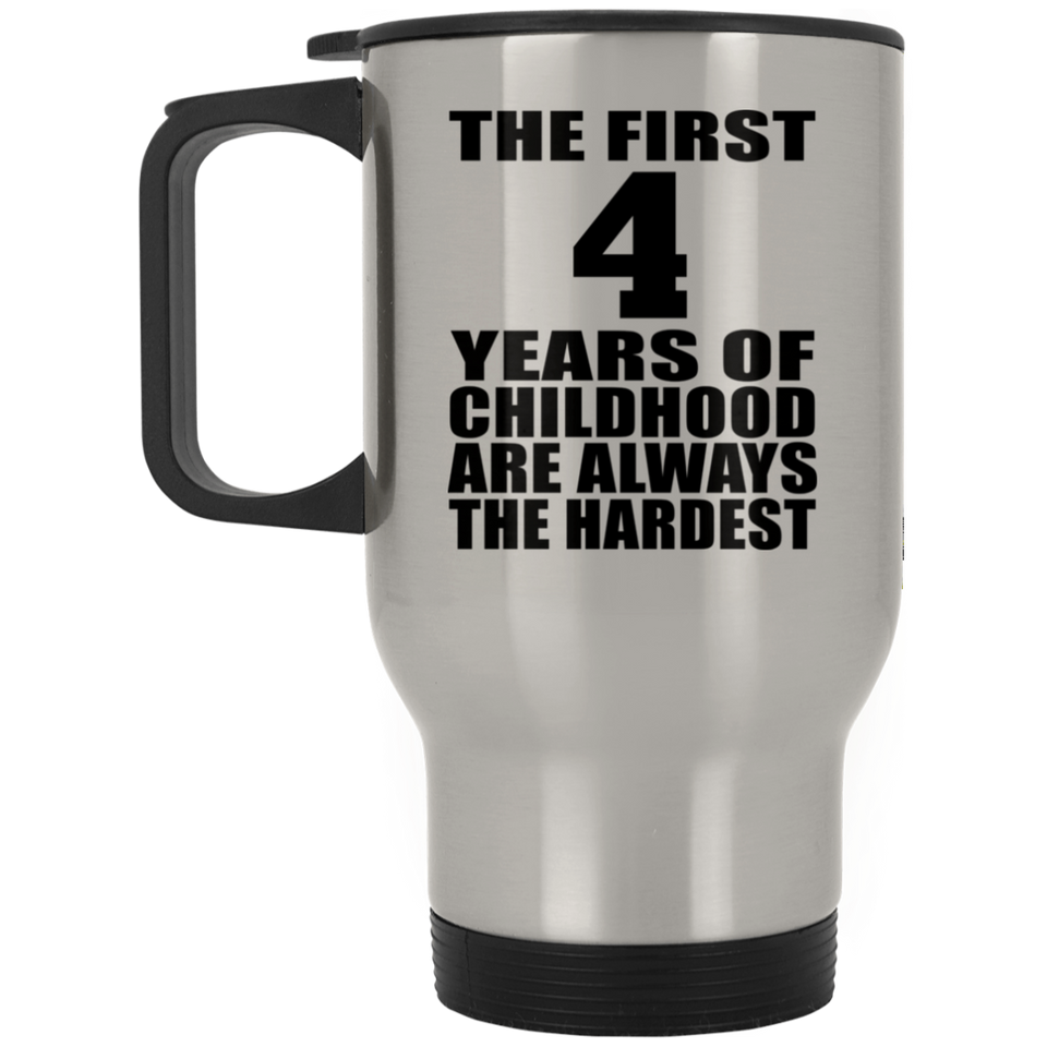 4th Birthday First 4 Years of Childhood Are The Hardest - Silver Travel Mug