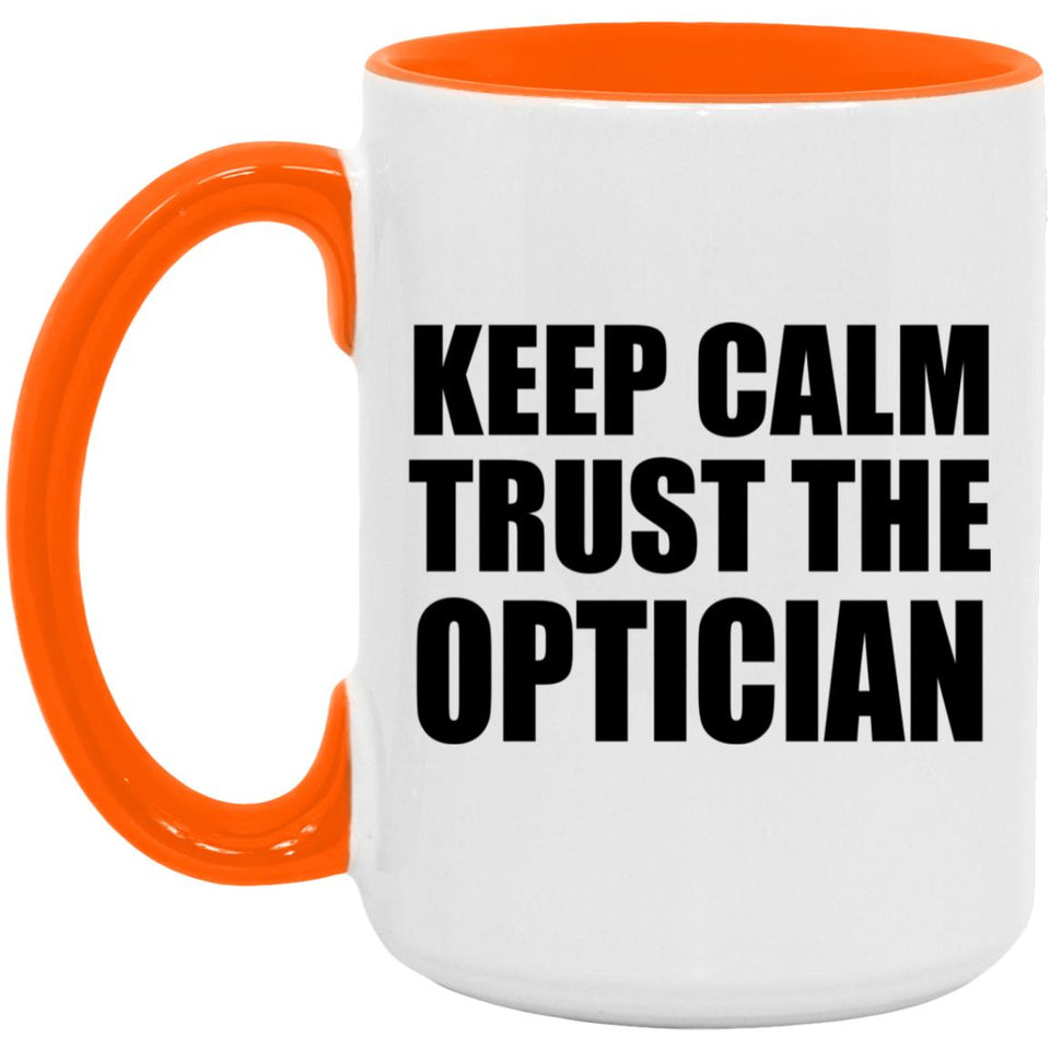 Keep Calm and Trust The Optician - 15oz Accent Mug Orange