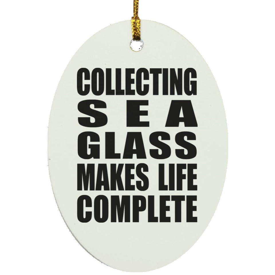 Collecting Sea Glass Makes Life Complete - Oval Ornament