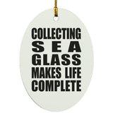 Collecting Sea Glass Makes Life Complete - Oval Ornament