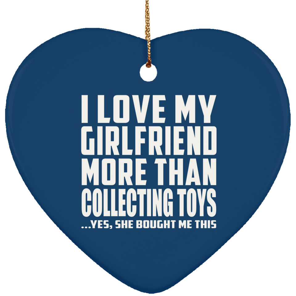 I Love My Girlfriend More Than Collecting Toys - Heart Ornament