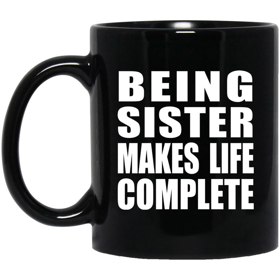 Being Sister Makes Life Complete - 11oz Coffee Mug Black