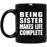 Being Sister Makes Life Complete - 11oz Coffee Mug Black