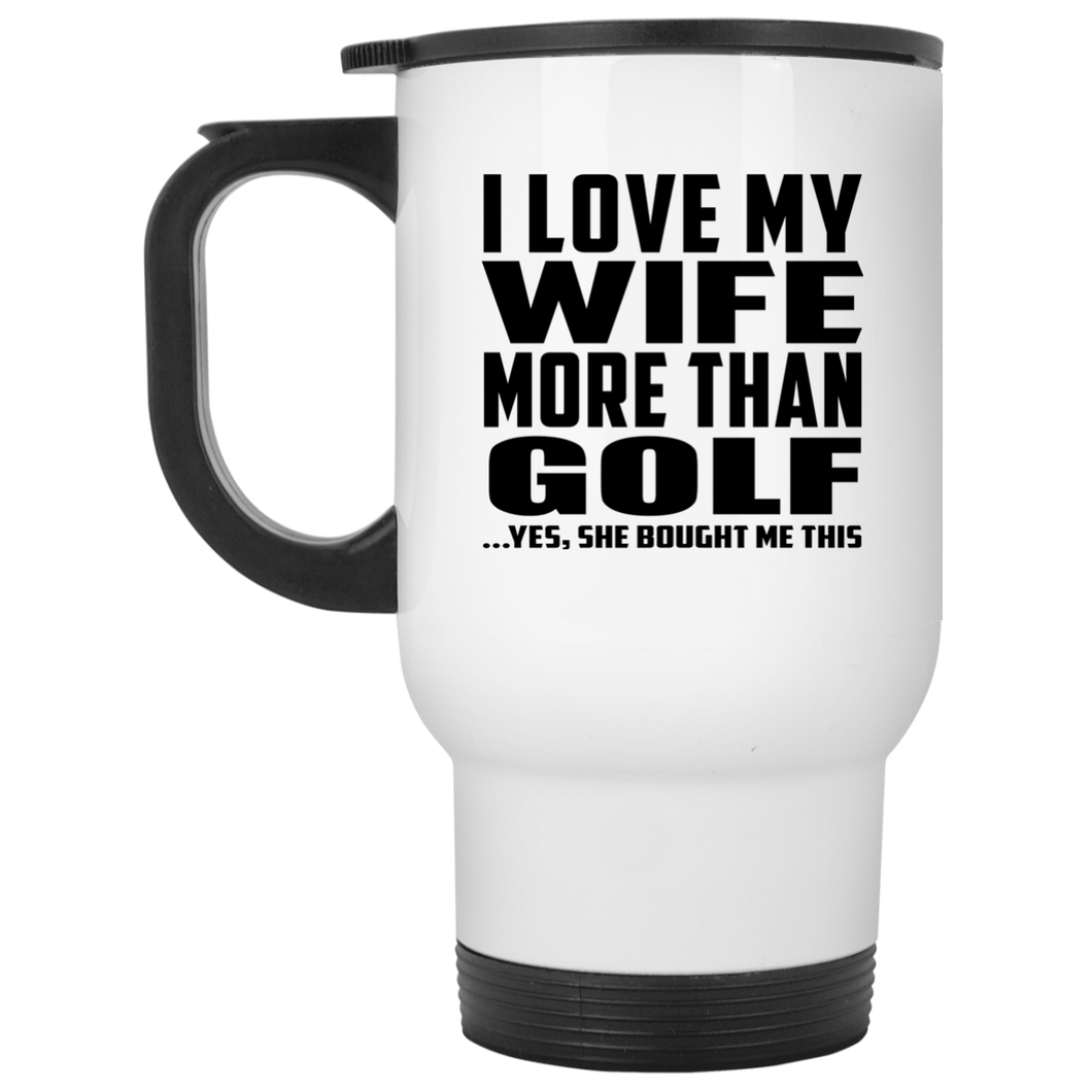 I Love My Wife More Than Golf - White Travel Mug