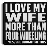 I Love My Wife More Than Four Wheeling - Canvas Square