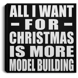 All I Want For Christmas Is More Model Building - Canvas Square