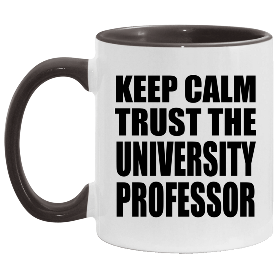 Keep Calm and Trust The University Professor - 11oz Accent Mug Black